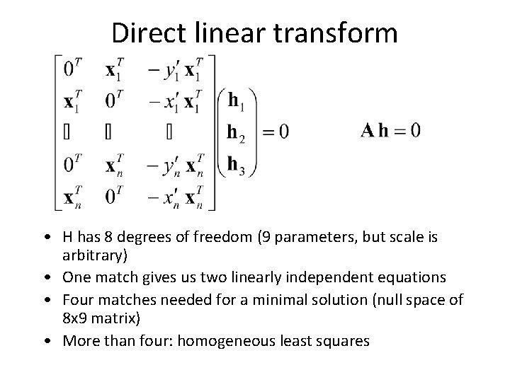 Direct linear transform • H has 8 degrees of freedom (9 parameters, but scale