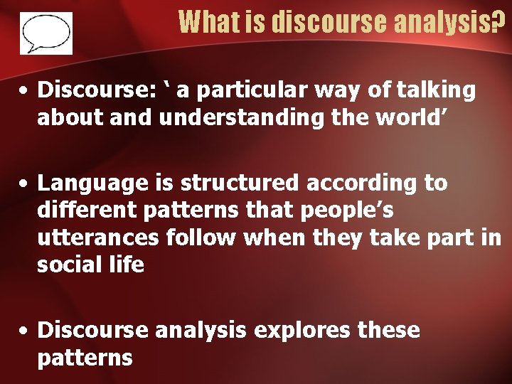 What is discourse analysis? • Discourse: ‘ a particular way of talking about and