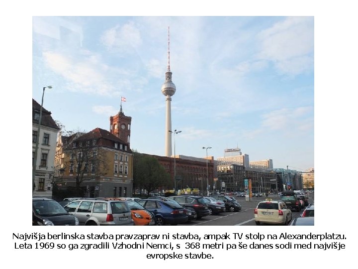 Najvišja berlinska stavba pravzaprav ni stavba, ampak TV stolp na Alexanderplatzu. Leta 1969 so