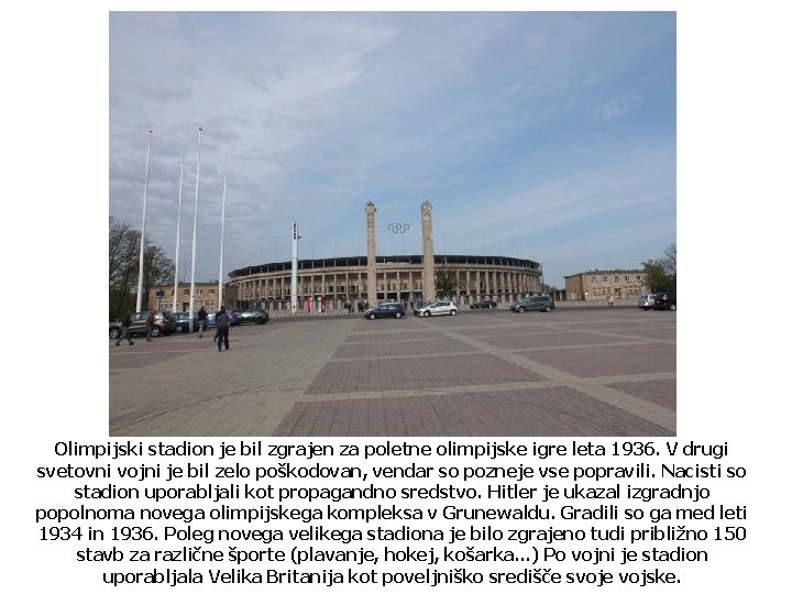 Olimpijski stadion je bil zgrajen za poletne olimpijske igre leta 1936. V drugi svetovni