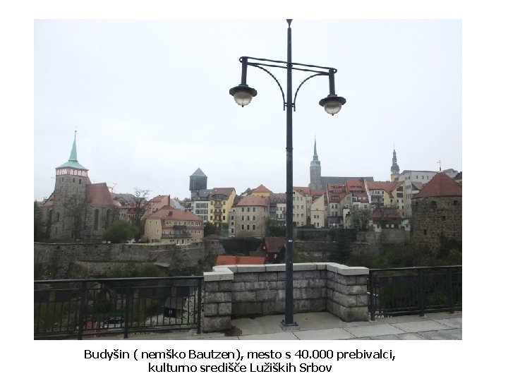 Budyšin ( nemško Bautzen), mesto s 40. 000 prebivalci, kulturno središče Lužiških Srbov 