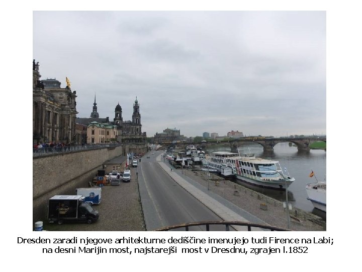 Dresden zaradi njegove arhitekturne dediščine imenujejo tudi Firence na Labi; na desni Marijin most,
