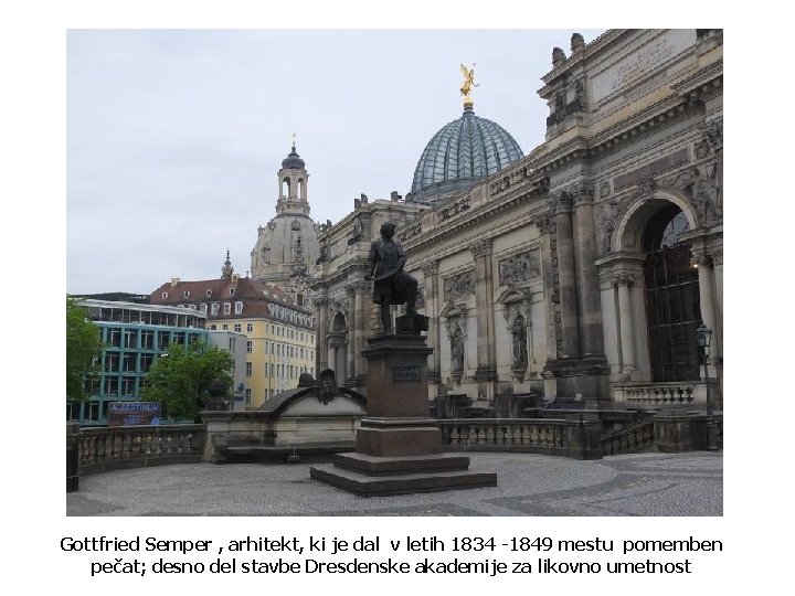 Gottfried Semper , arhitekt, ki je dal v letih 1834 -1849 mestu pomemben pečat;
