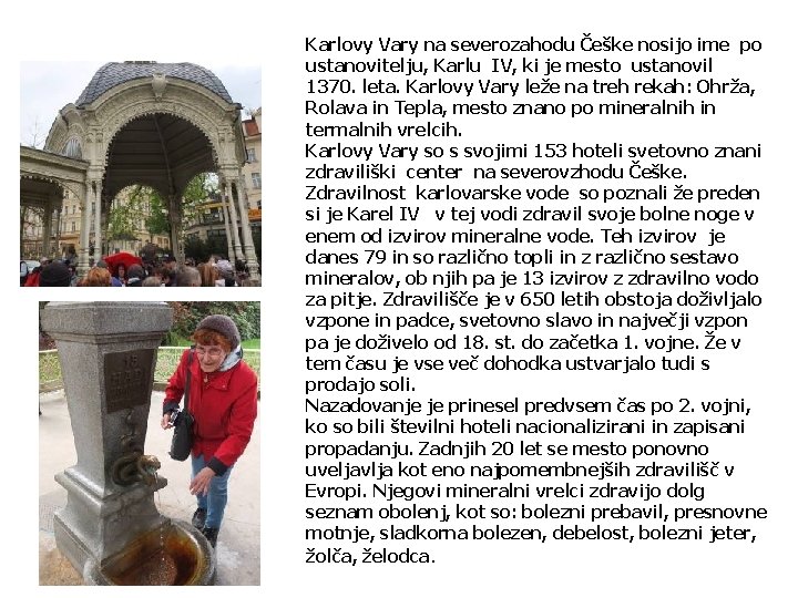 Karlovy Vary na severozahodu Češke nosijo ime po ustanovitelju, Karlu IV, ki je mesto