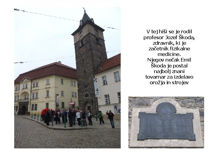 V tej hiši se je rodil profesor Jozef Škoda, zdravnik, ki je začetnik fizikalne