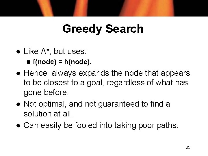 Greedy Search l Like A*, but uses: n l l l f(node) = h(node).