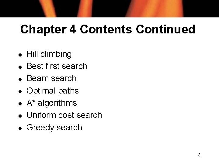 Chapter 4 Contents Continued l l l l Hill climbing Best first search Beam
