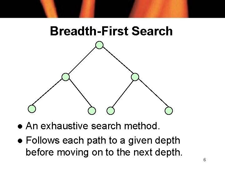 Breadth-First Search An exhaustive search method. l Follows each path to a given depth