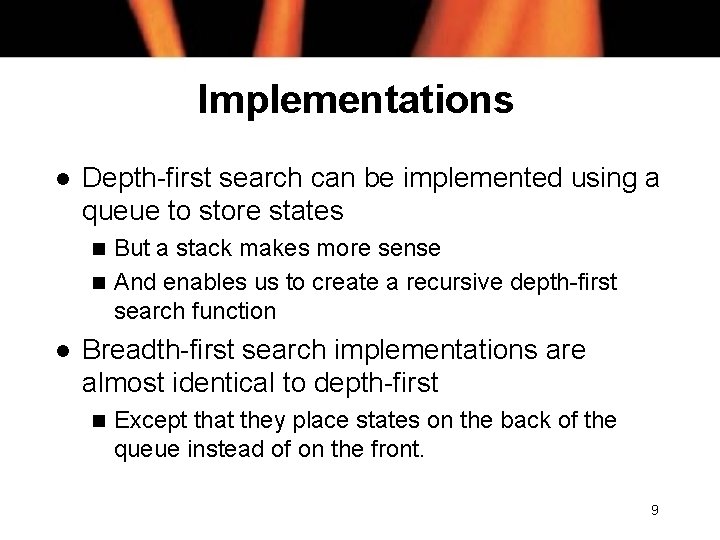 Implementations l Depth-first search can be implemented using a queue to store states But