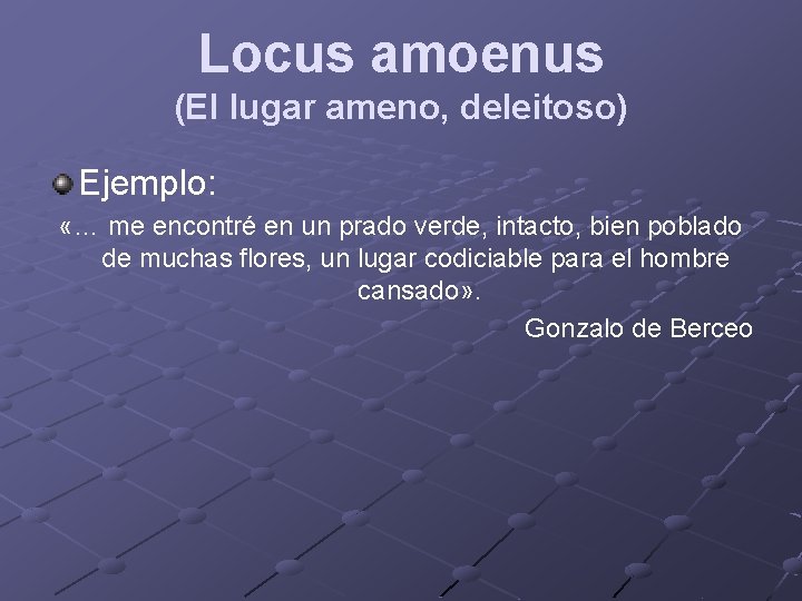 Locus amoenus (El lugar ameno, deleitoso) Ejemplo: «… me encontré en un prado verde,