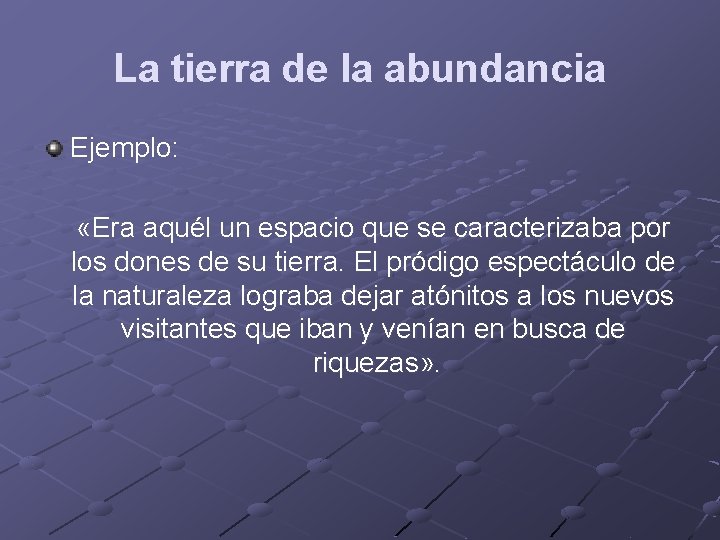 La tierra de la abundancia Ejemplo: «Era aquél un espacio que se caracterizaba por
