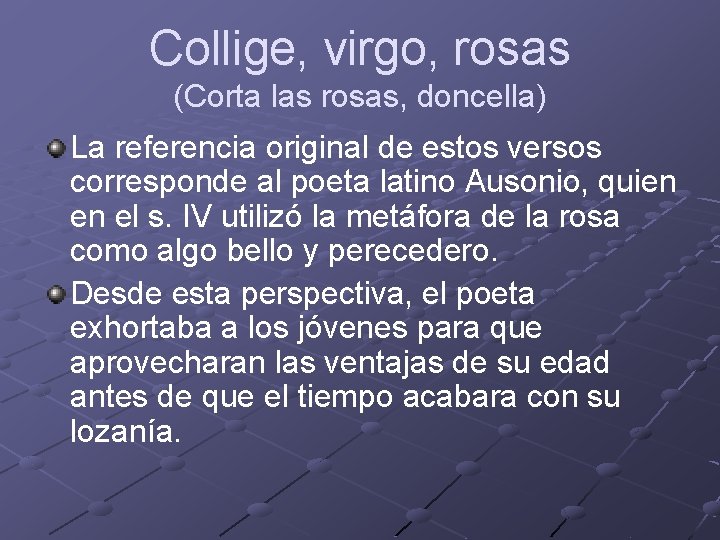 Collige, virgo, rosas (Corta las rosas, doncella) La referencia original de estos versos corresponde