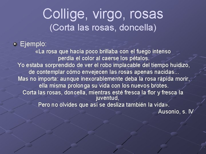 Collige, virgo, rosas (Corta las rosas, doncella) Ejemplo: «La rosa que hacía poco brillaba