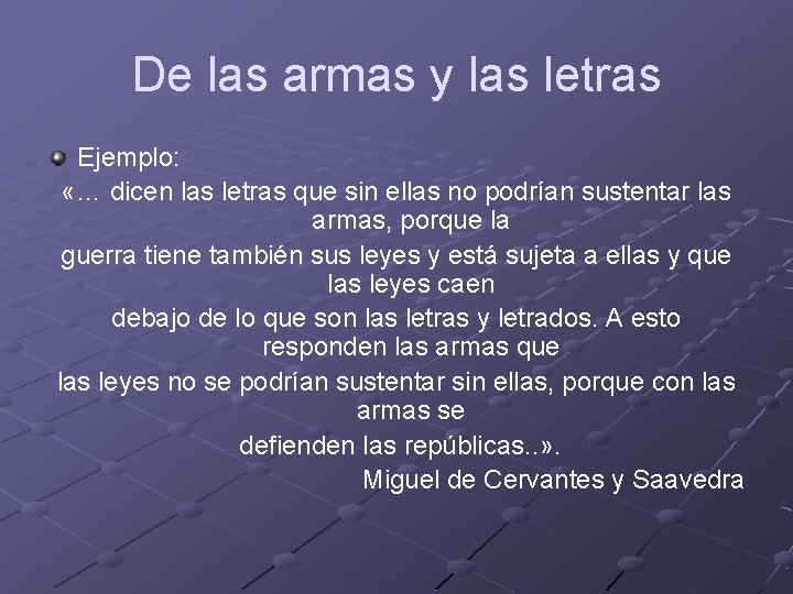 De las armas y las letras Ejemplo: «… dicen las letras que sin ellas