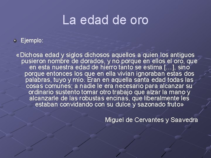 La edad de oro Ejemplo: «Dichosa edad y siglos dichosos aquellos a quien los