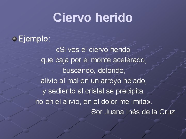 Ciervo herido Ejemplo: «Si ves el ciervo herido que baja por el monte acelerado,