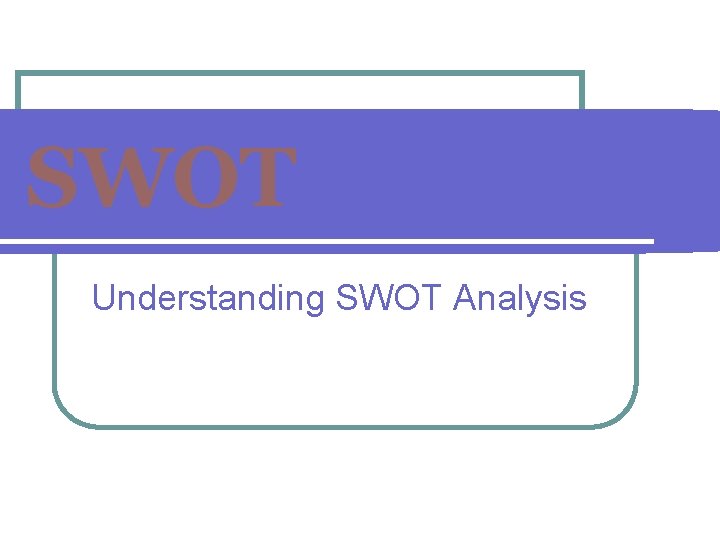SWOT Understanding SWOT Analysis 