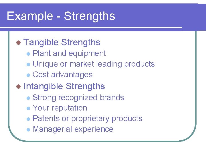 Example - Strengths l Tangible Strengths Plant and equipment l Unique or market leading