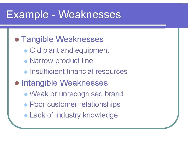 Example - Weaknesses l Tangible Weaknesses Old plant and equipment l Narrow product line