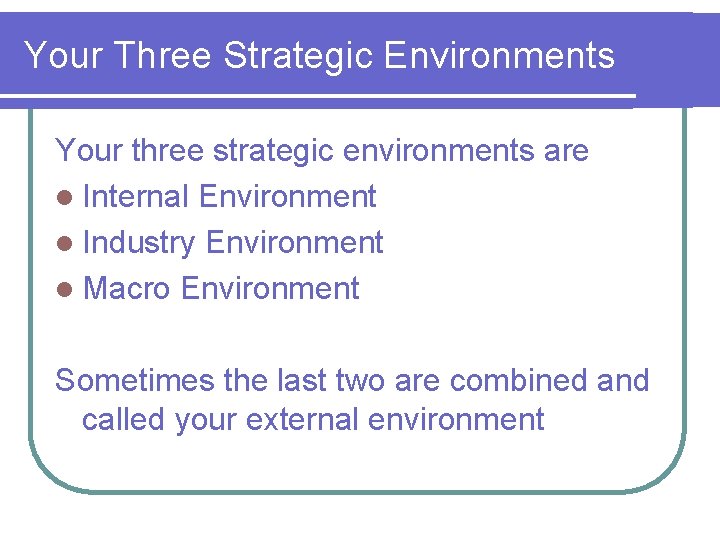 Your Three Strategic Environments Your three strategic environments are l Internal Environment l Industry