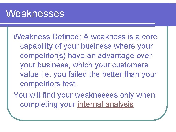 Weaknesses Weakness Defined: A weakness is a core capability of your business where your