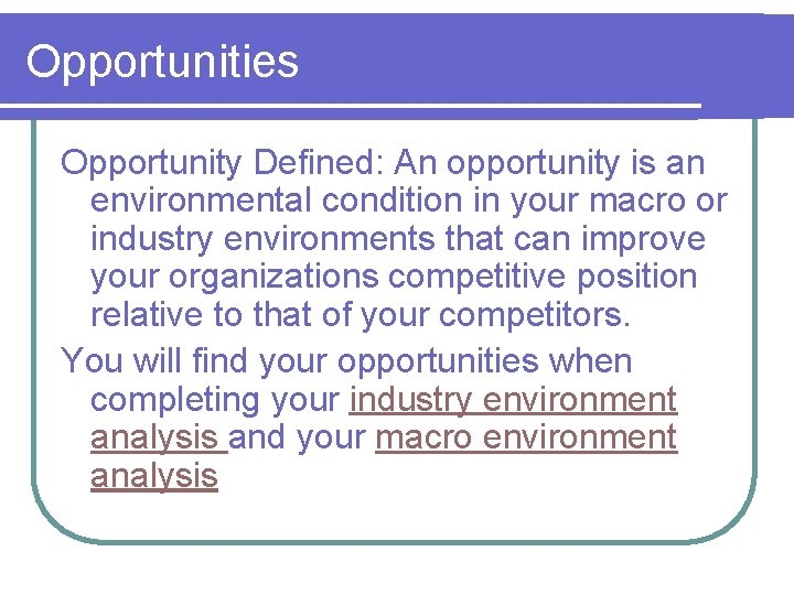 Opportunities Opportunity Defined: An opportunity is an environmental condition in your macro or industry