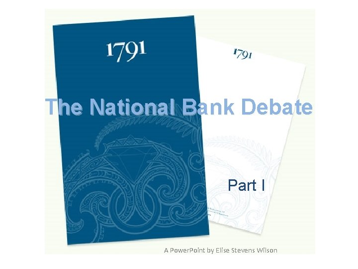 The National Bank Debate Part I A Power. Point by Elise Stevens Wilson 
