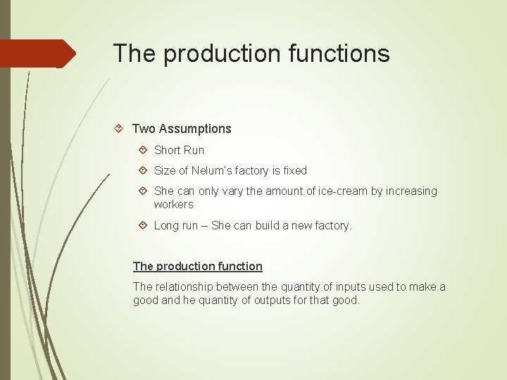 The production functions Two Assumptions Short Run Size of Nelum’s factory is fixed She