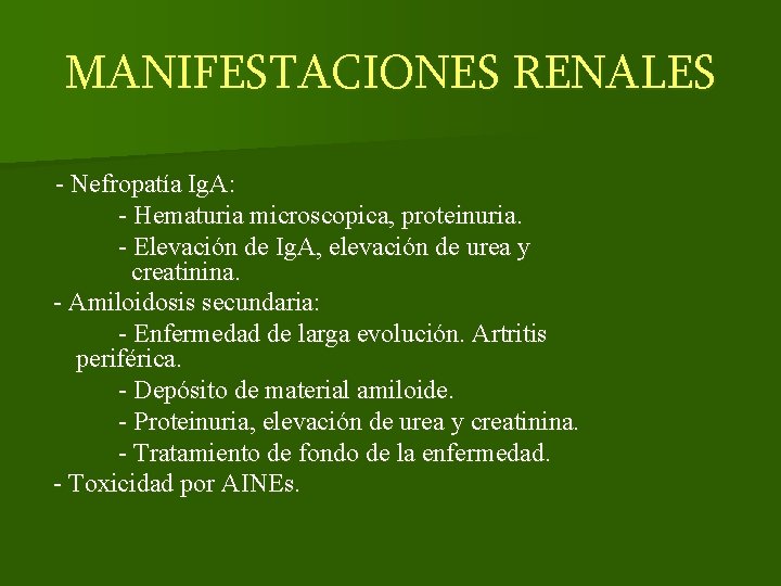 MANIFESTACIONES RENALES - Nefropatía Ig. A: - Hematuria microscopica, proteinuria. - Elevación de Ig.