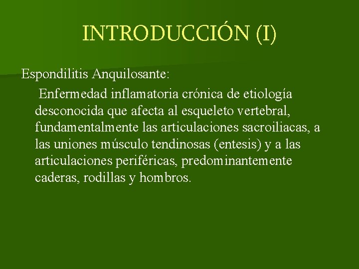 INTRODUCCIÓN (I) Espondilitis Anquilosante: Enfermedad inflamatoria crónica de etiología desconocida que afecta al esqueleto
