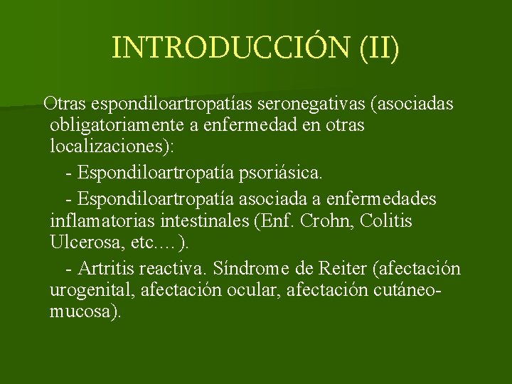 INTRODUCCIÓN (II) Otras espondiloartropatías seronegativas (asociadas obligatoriamente a enfermedad en otras localizaciones): - Espondiloartropatía