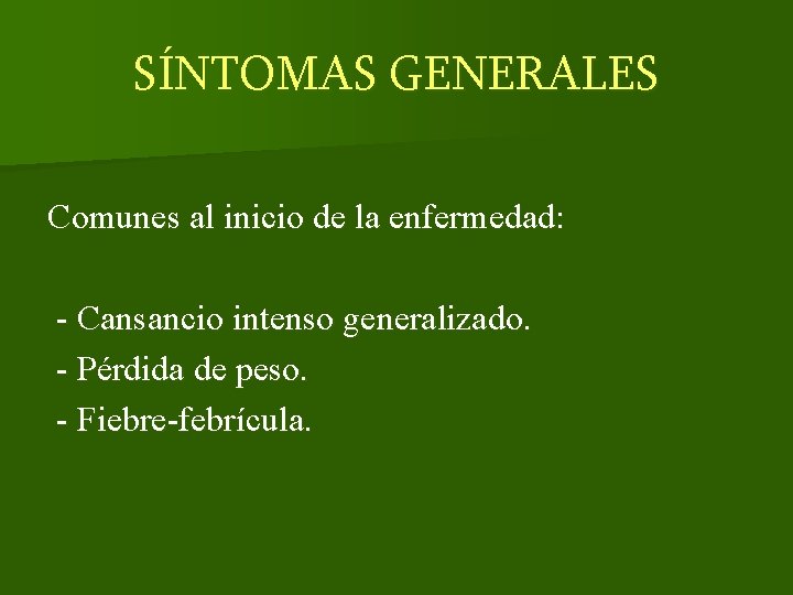 SÍNTOMAS GENERALES Comunes al inicio de la enfermedad: - Cansancio intenso generalizado. - Pérdida