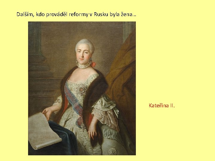 Dalším, kdo prováděl reformy v Rusku byla žena… Kateřina II. 