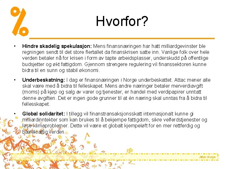 Hvorfor? • Hindre skadelig spekulasjon: Mens finansnæringen har hatt milliardgevinster ble regningen sendt til