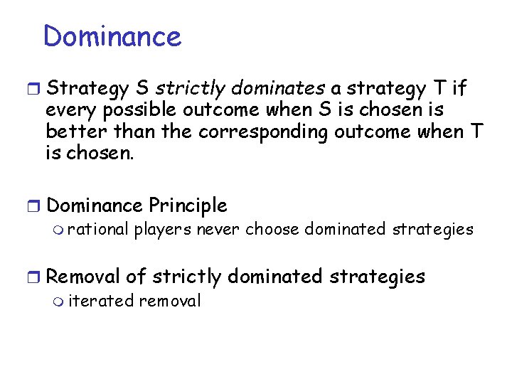 Dominance r Strategy S strictly dominates a strategy T if every possible outcome when