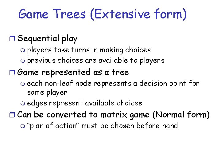Game Trees (Extensive form) r Sequential play m players take turns in making choices