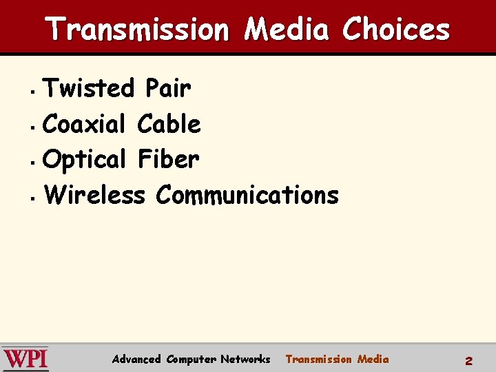 Transmission Media Choices Twisted Pair § Coaxial Cable § Optical Fiber § Wireless Communications Transmission Media Choices Twisted Pair § Coaxial Cable § Optical Fiber § Wireless Communications