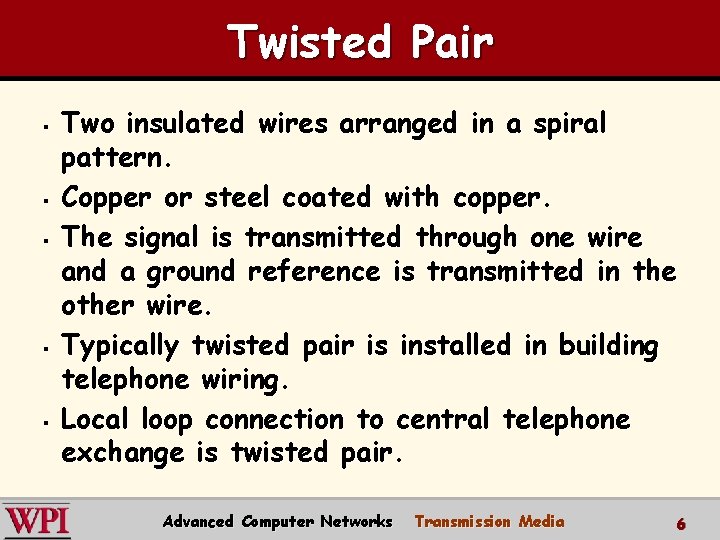 Twisted Pair § § § Two insulated wires arranged in a spiral pattern. Copper Twisted Pair § § § Two insulated wires arranged in a spiral pattern. Copper