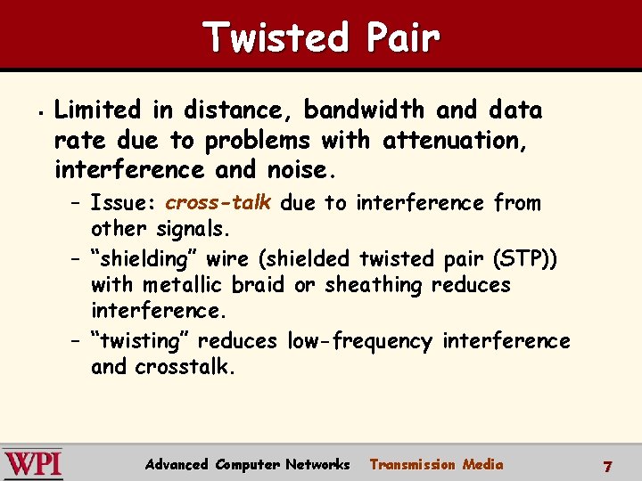 Twisted Pair § Limited in distance, bandwidth and data rate due to problems with Twisted Pair § Limited in distance, bandwidth and data rate due to problems with