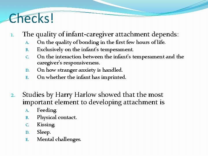 Checks! 1. The quality of infant-caregiver attachment depends: A. B. C. D. E. On