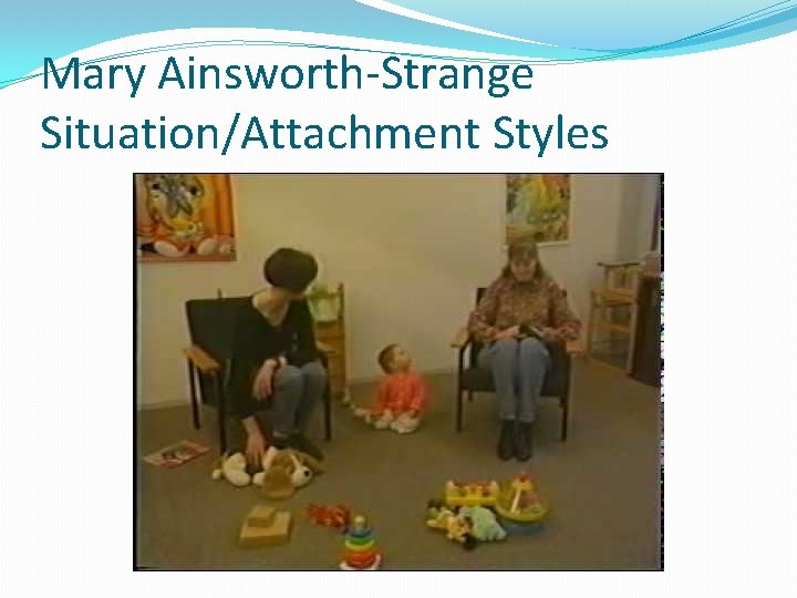 Mary Ainsworth-Strange Situation/Attachment Styles 