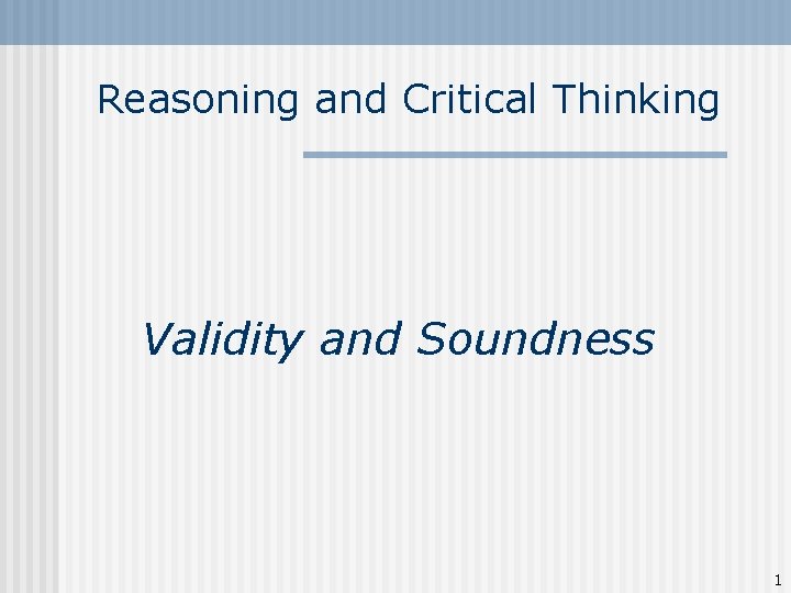 Reasoning and Critical Thinking Validity and Soundness 1 