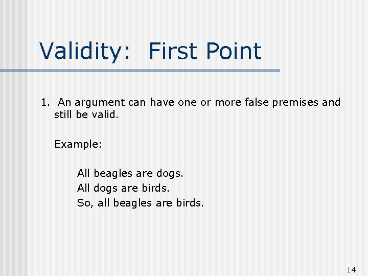 Validity: First Point 1. An argument can have one or more false premises and