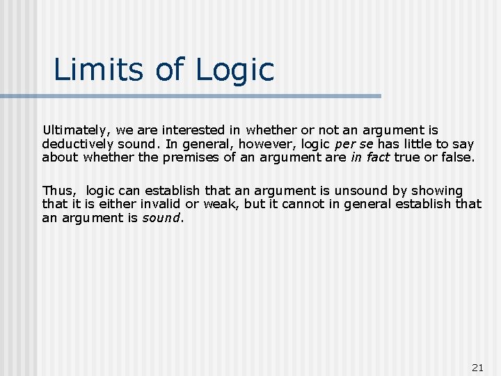 Limits of Logic Ultimately, we are interested in whether or not an argument is