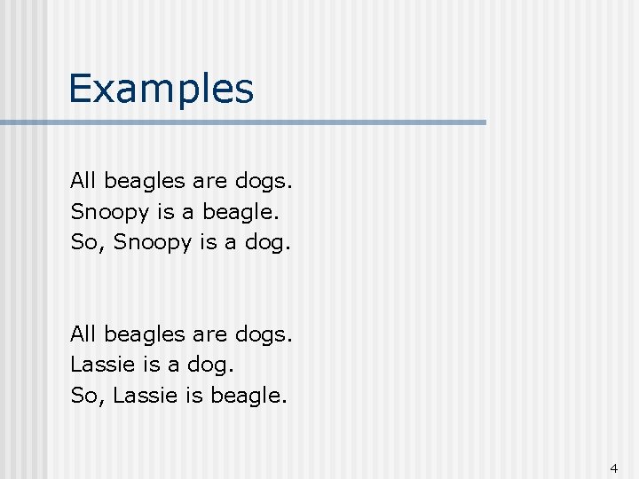 Examples All beagles are dogs. Snoopy is a beagle. So, Snoopy is a dog.