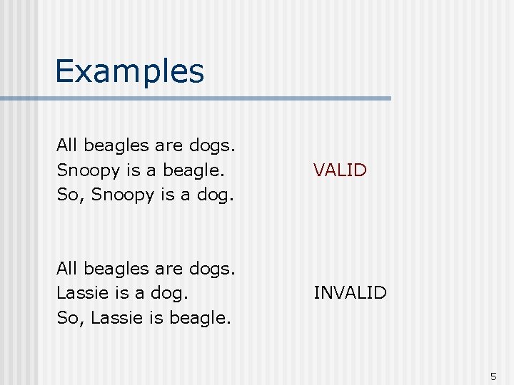 Examples All beagles are dogs. Snoopy is a beagle. So, Snoopy is a dog.