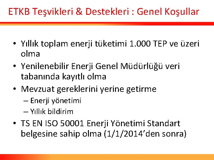 ETKB Teşvikleri & Destekleri : Genel Koşullar • Yıllık toplam enerji tüketimi 1. 000