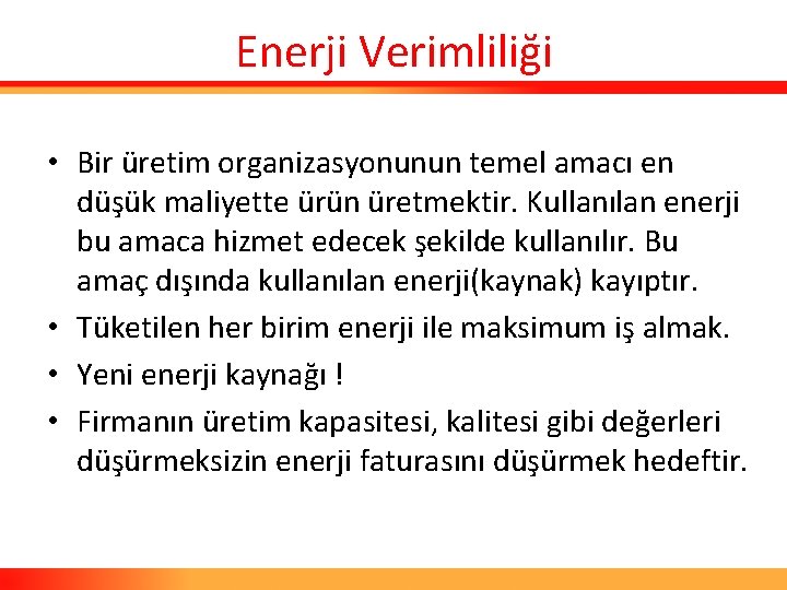 Enerji Verimliliği • Bir üretim organizasyonunun temel amacı en düşük maliyette ürün üretmektir. Kullanılan