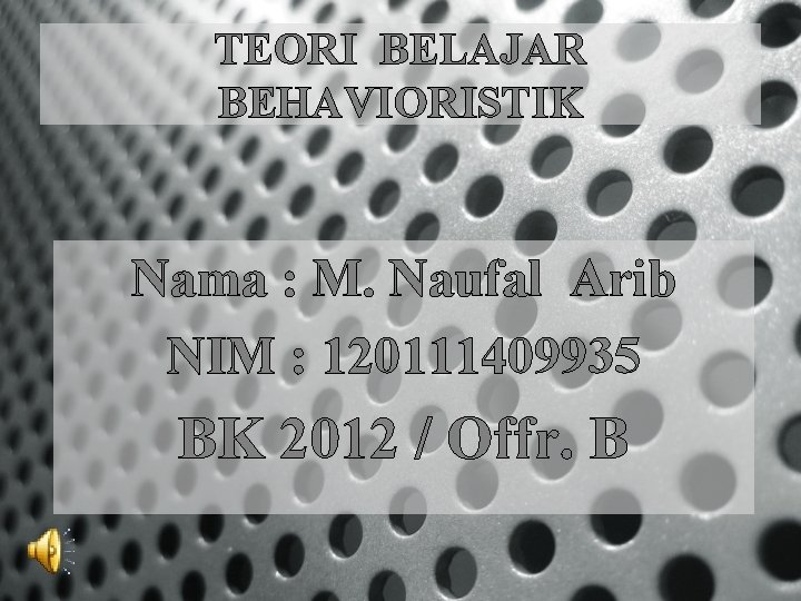 TEORI BELAJAR BEHAVIORISTIK Nama : M. Naufal Arib NIM : 120111409935 BK 2012 /