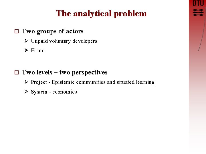 The analytical problem o Two groups of actors Ø Unpaid voluntary developers Ø Firms